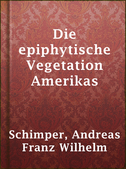 Title details for Die epiphytische Vegetation Amerikas by Andreas Franz Wilhelm Schimper - Available